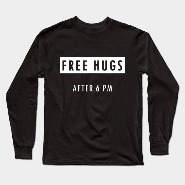 Free Hugs after 6 pm - Funny & Unique Hug Shirt Long Sleeve T-Shirt by Farzad-Design